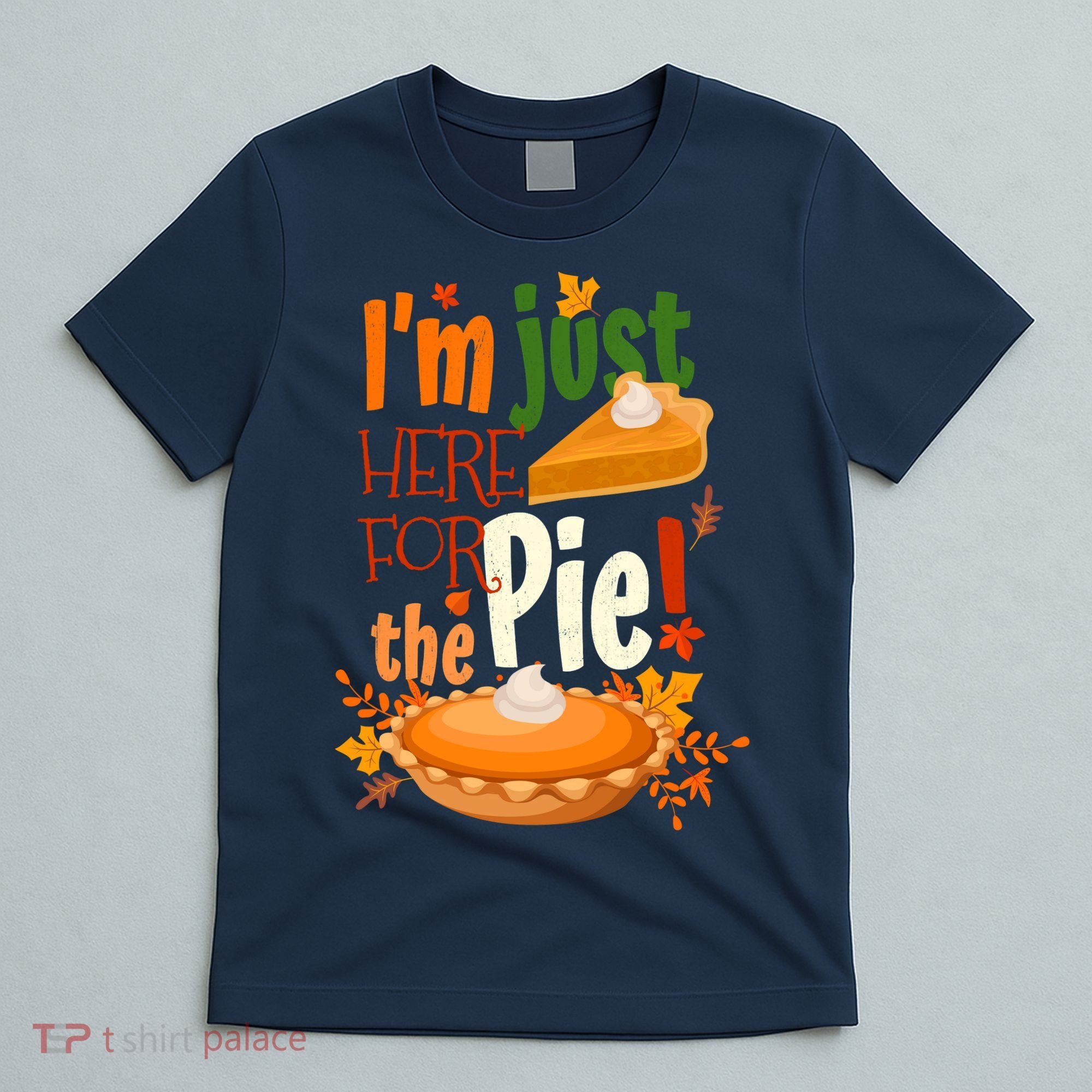 Funny I'm Just Here For The Pie Funny Thanksgiving Pumpkin Pie T-Shirt