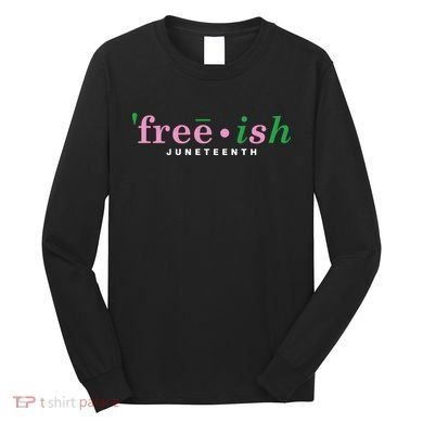 Free Ish Juneteenth Pink And Green Celebrating Juneteenth Free Ish Juneteenth Long Sleeve Shirt