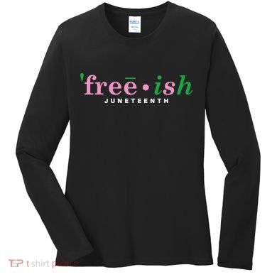 Free Ish Juneteenth Pink And Green Celebrating Juneteenth Free Ish Juneteenth Women's Long Sleeve Shirt