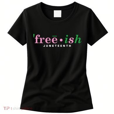 Free Ish Juneteenth Pink And Green Celebrating Juneteenth Free Ish Juneteenth Women's T-Shirt