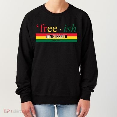 Free Ish Juneteenth Since 1865 Black History Women's Sweatshirt