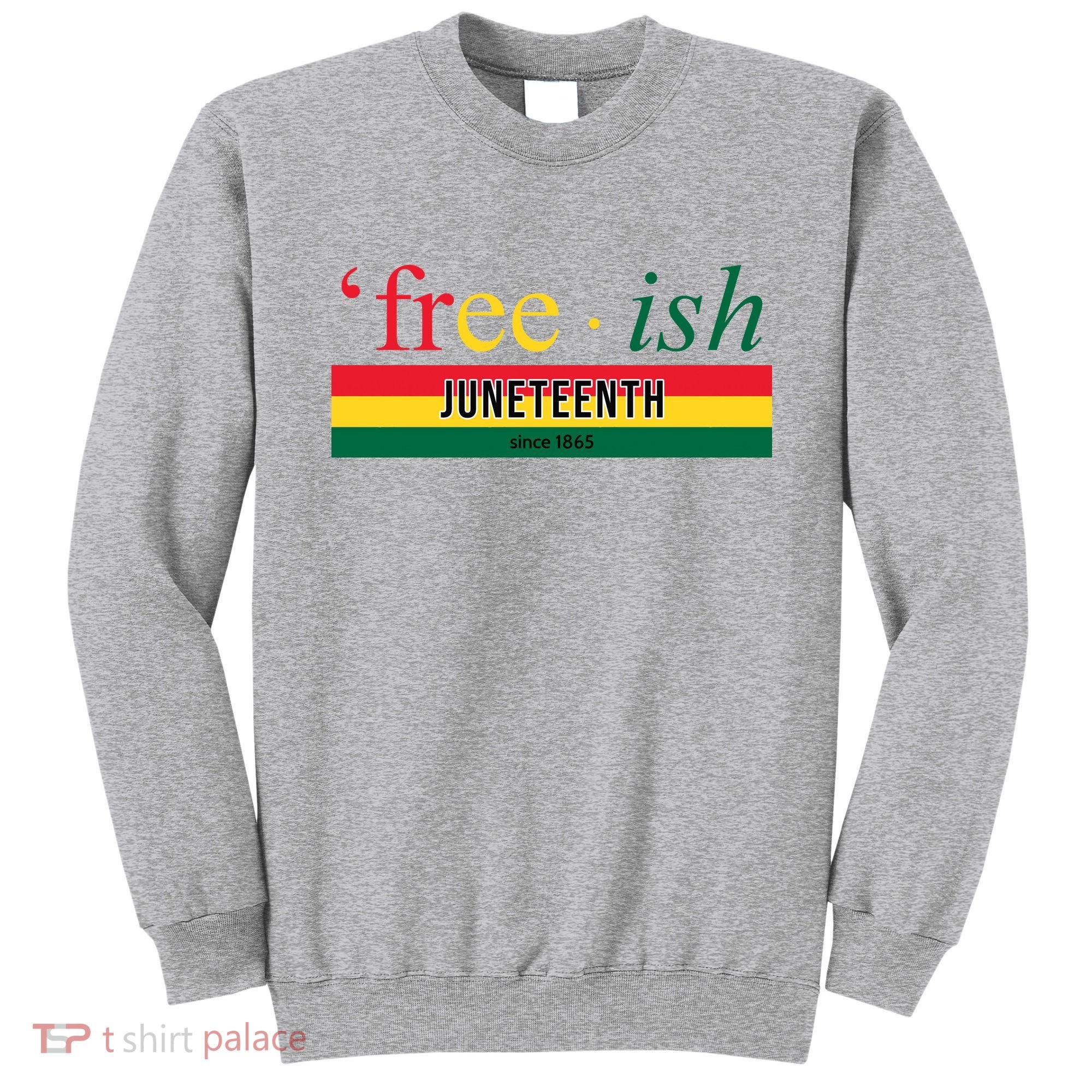 Free Ish Juneteenth Since 1865 Black History Sweatshirt