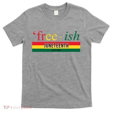 Free Ish Juneteenth Since 1865 Black History T-Shirt