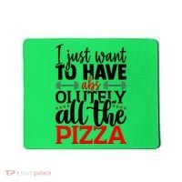 Funny I Just Want To Have AbsOlutely All The Pizza Mousepad thumb 0