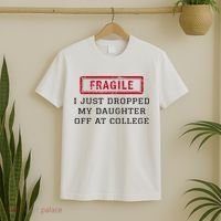 Fragile I Just Dropped My Daughter Off At College Funny T-Shirt thumb 2
