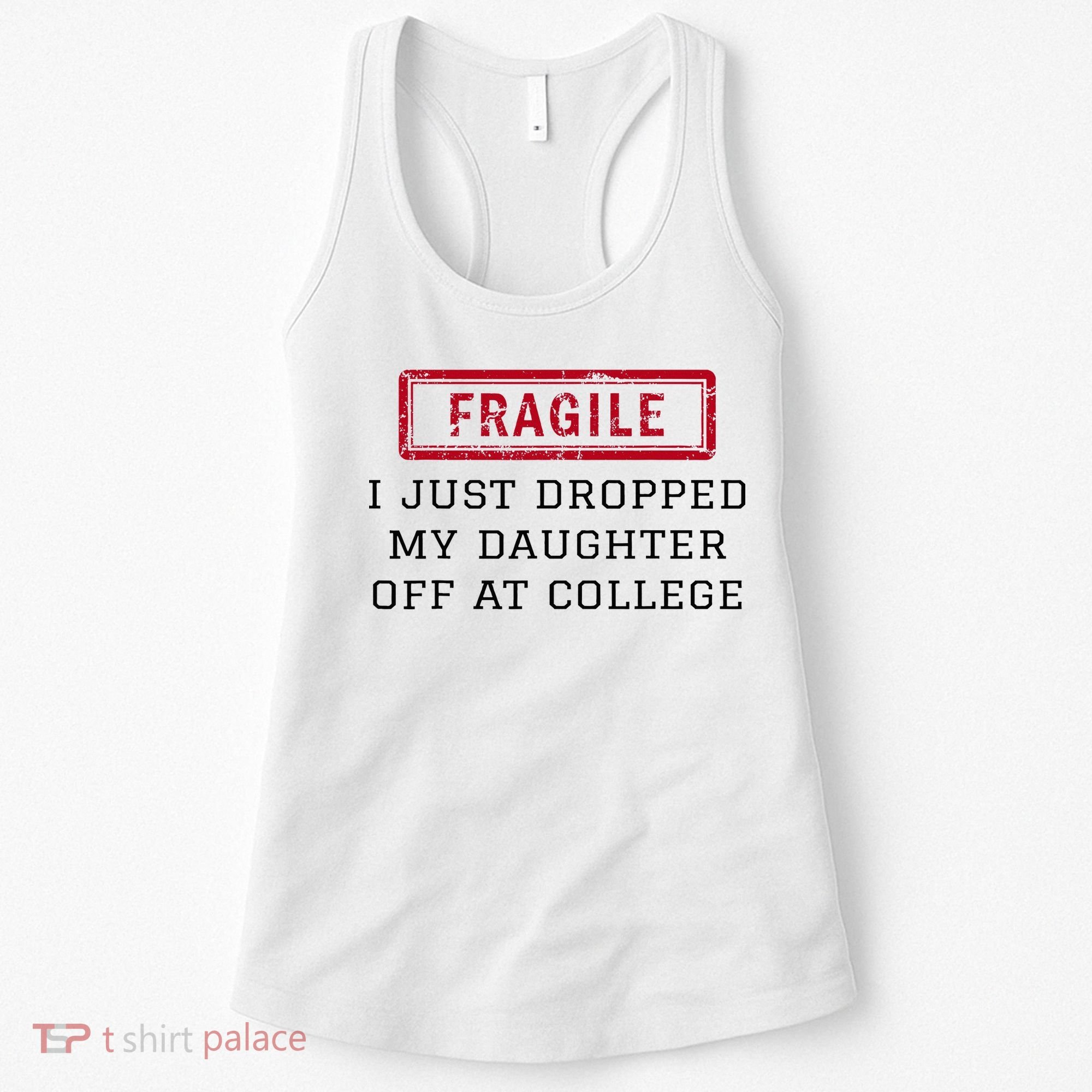 Fragile I Just Dropped My Daughter Off At College Funny Women's Tank Top