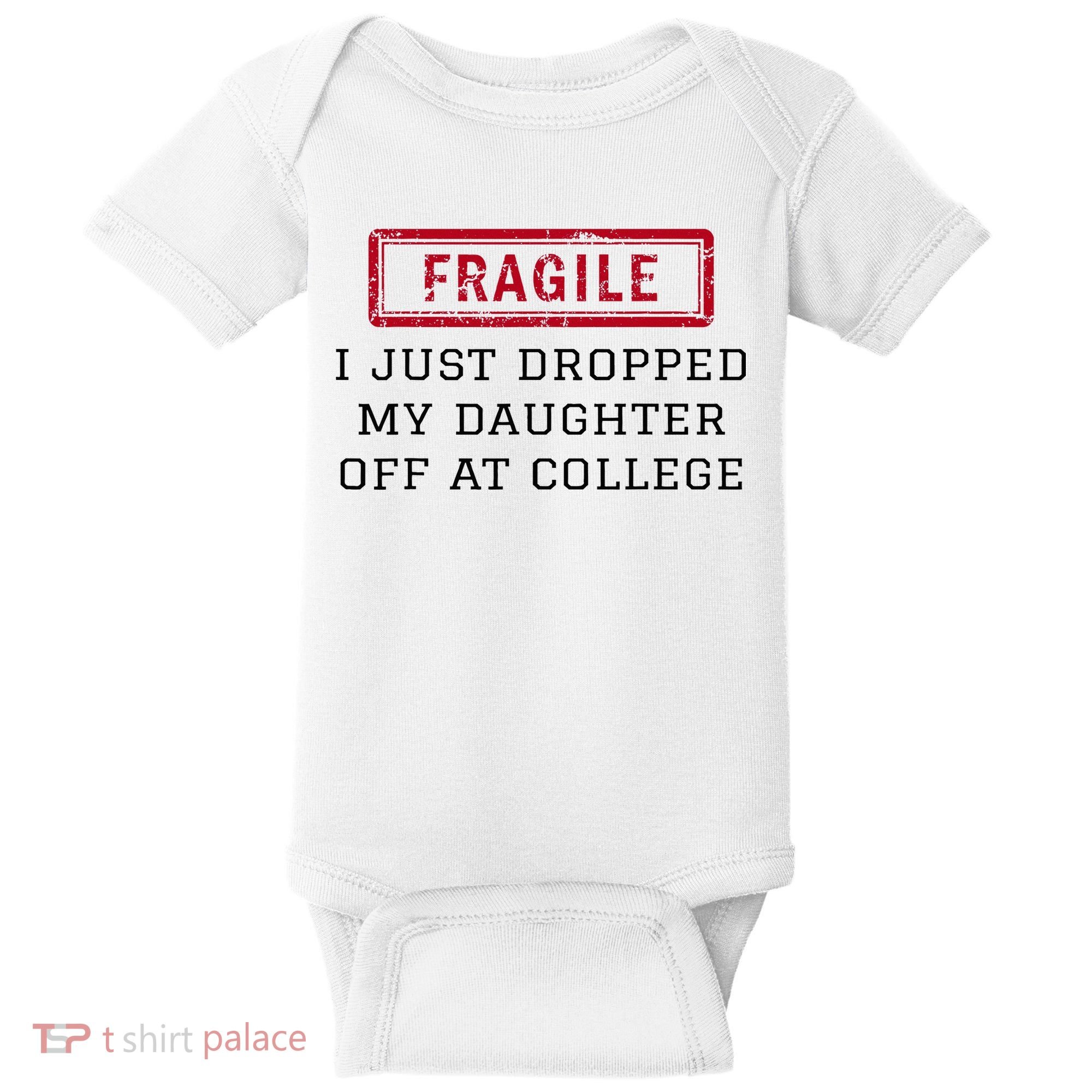 Fragile I Just Dropped My Daughter Off At College Funny Baby Bodysuit