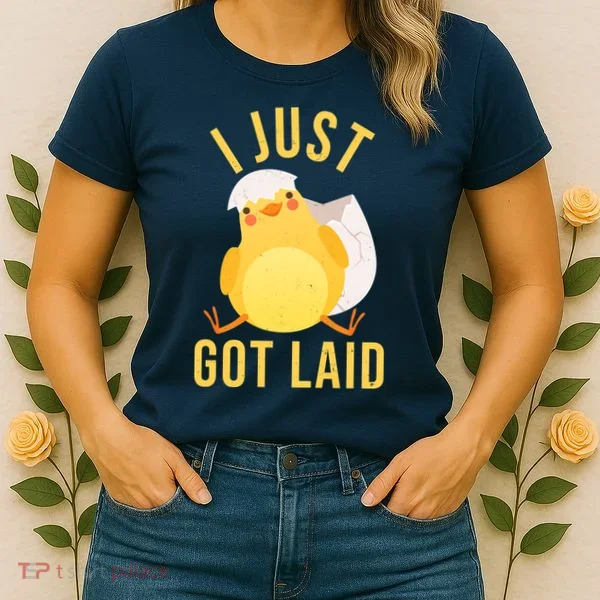 Funny I Just Got Laid Chick Women's T-Shirt