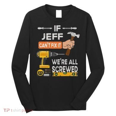Funny If Jeff can't fix it, we're all screwed handyman Long Sleeve Shirt