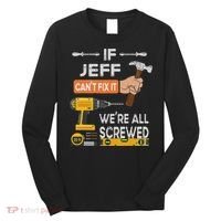 Funny If Jeff can't fix it, we're all screwed handyman Long Sleeve Shirt thumb 0