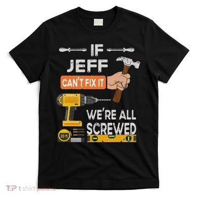 Funny If Jeff can't fix it, we're all screwed handyman T-Shirt