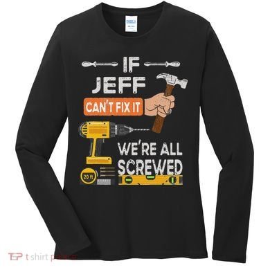 Funny If Jeff can't fix it, we're all screwed handyman Women's Long Sleeve Shirt