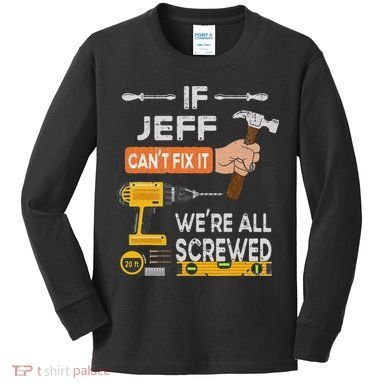 Funny If Jeff can't fix it, we're all screwed handyman Kids Long Sleeve Shirt