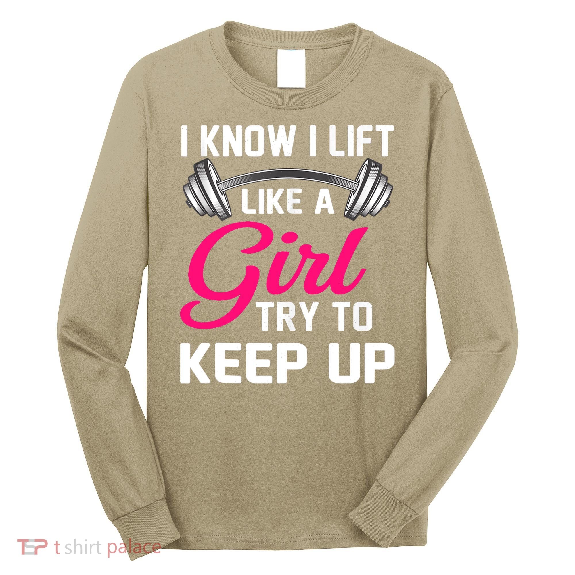 Funny I Know I Lift Like A Girl Funny Weightlifting Gift Long Sleeve Shirt