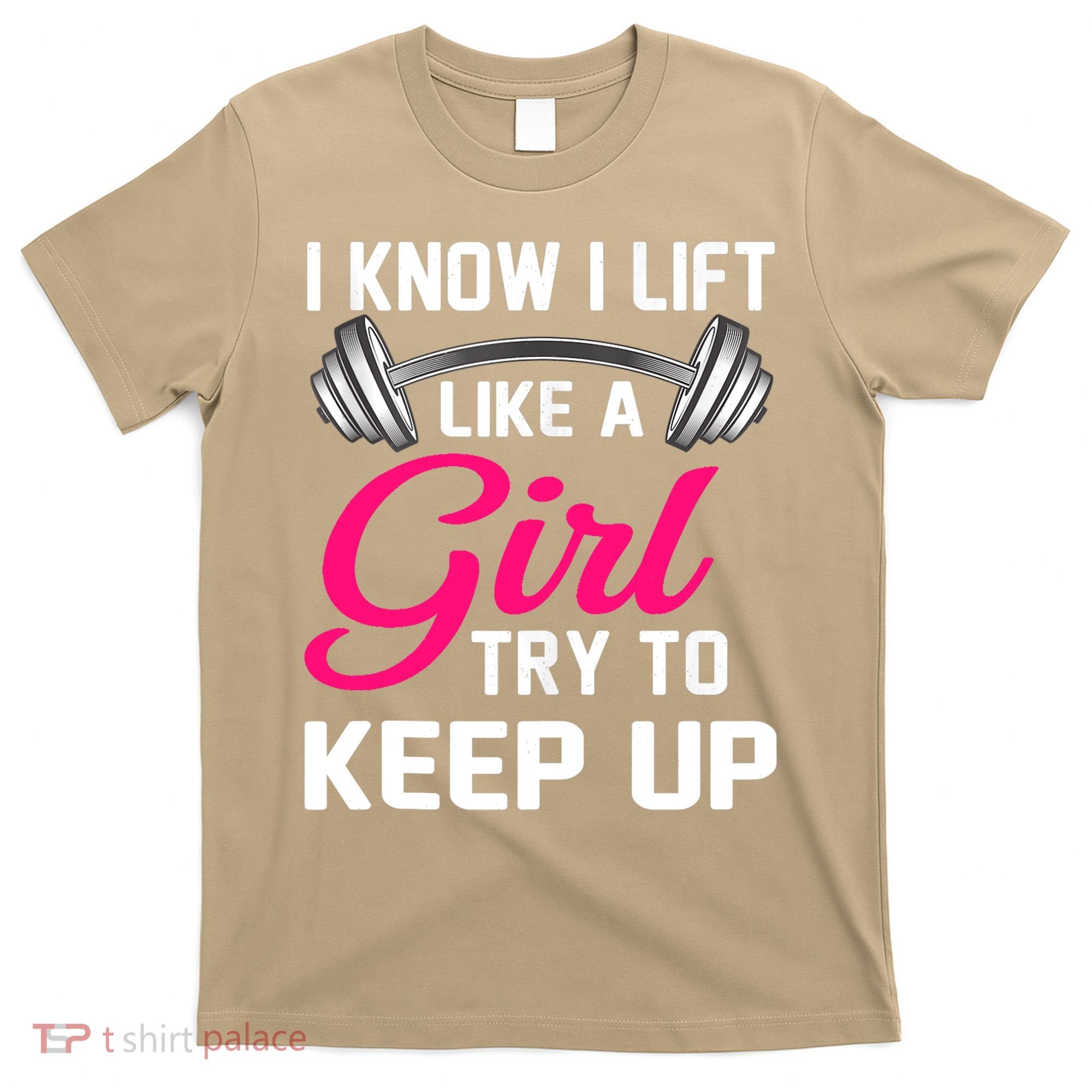 Funny I Know I Lift Like A Girl Funny Weightlifting Gift T-Shirt