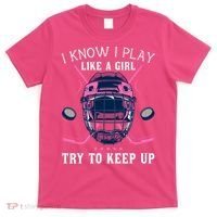 Funny I Know I Play Like A Girl Try To Keep Up Ice Hockey T-Shirt thumb 0
