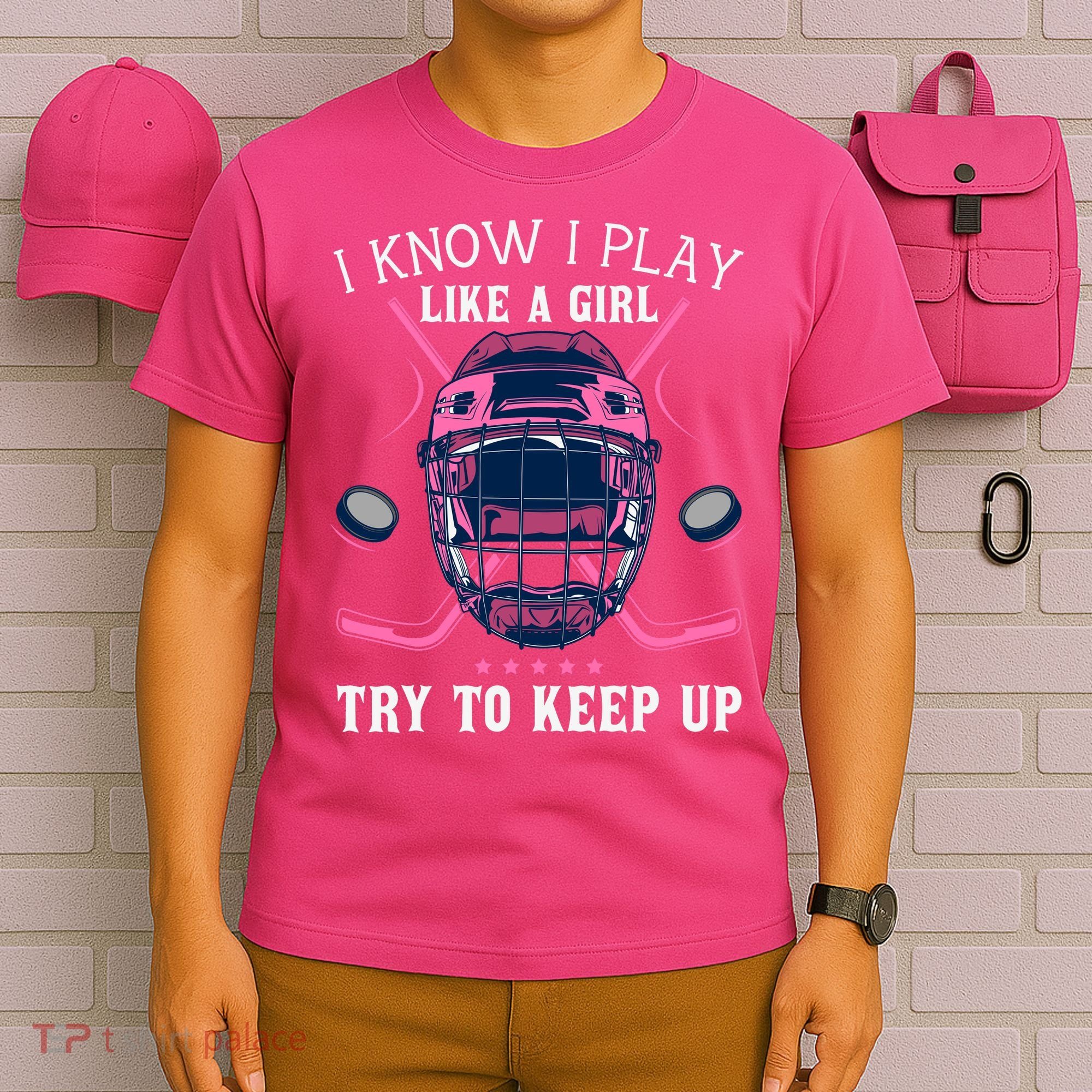 Funny I Know I Play Like A Girl Try To Keep Up Ice Hockey T-Shirt