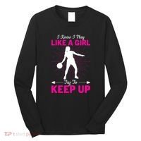 Funny I Know I Play Like A Girl Try To Keep Up Basketball Gift Long Sleeve Shirt thumb 0