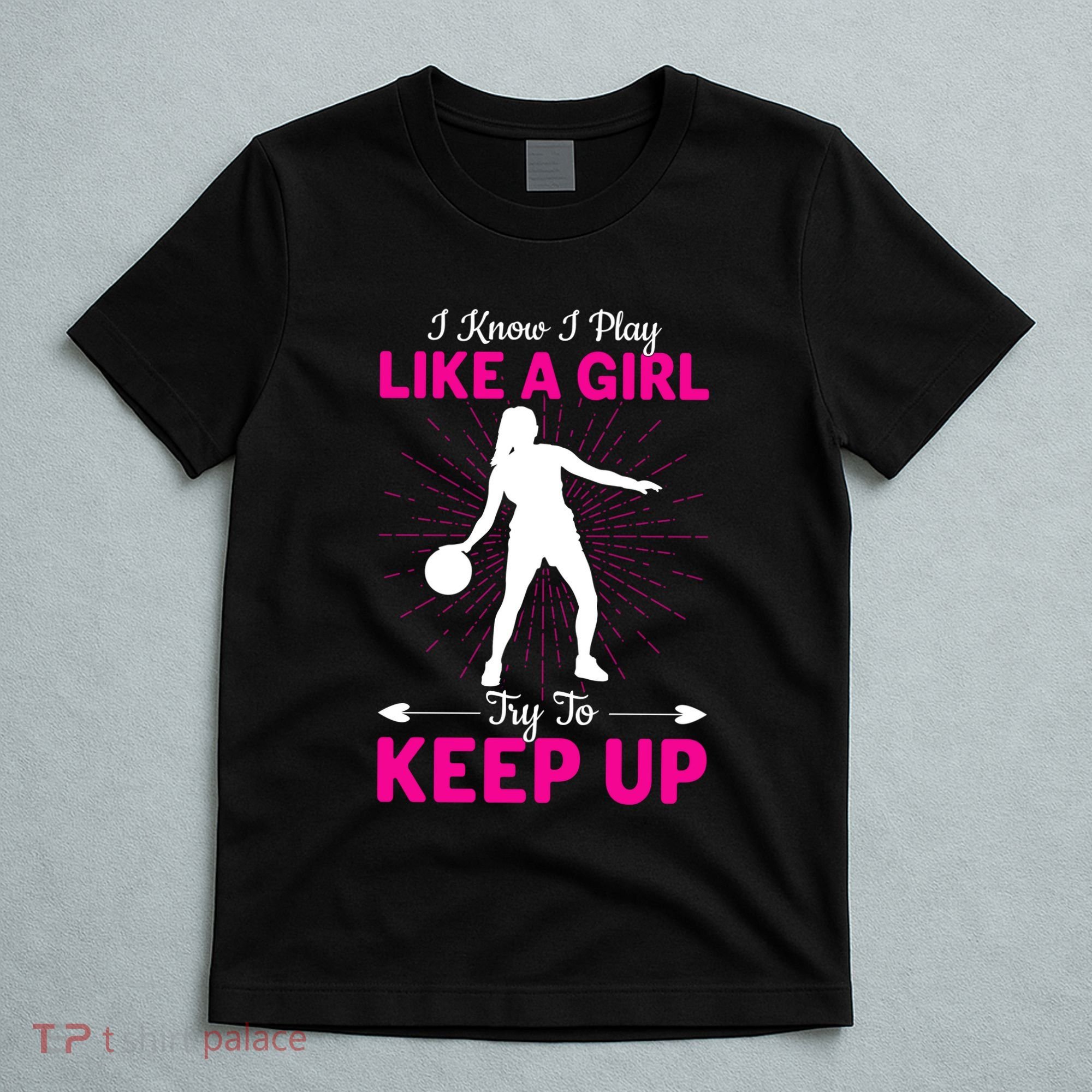 Funny I Know I Play Like A Girl Try To Keep Up Basketball Gift T-Shirt