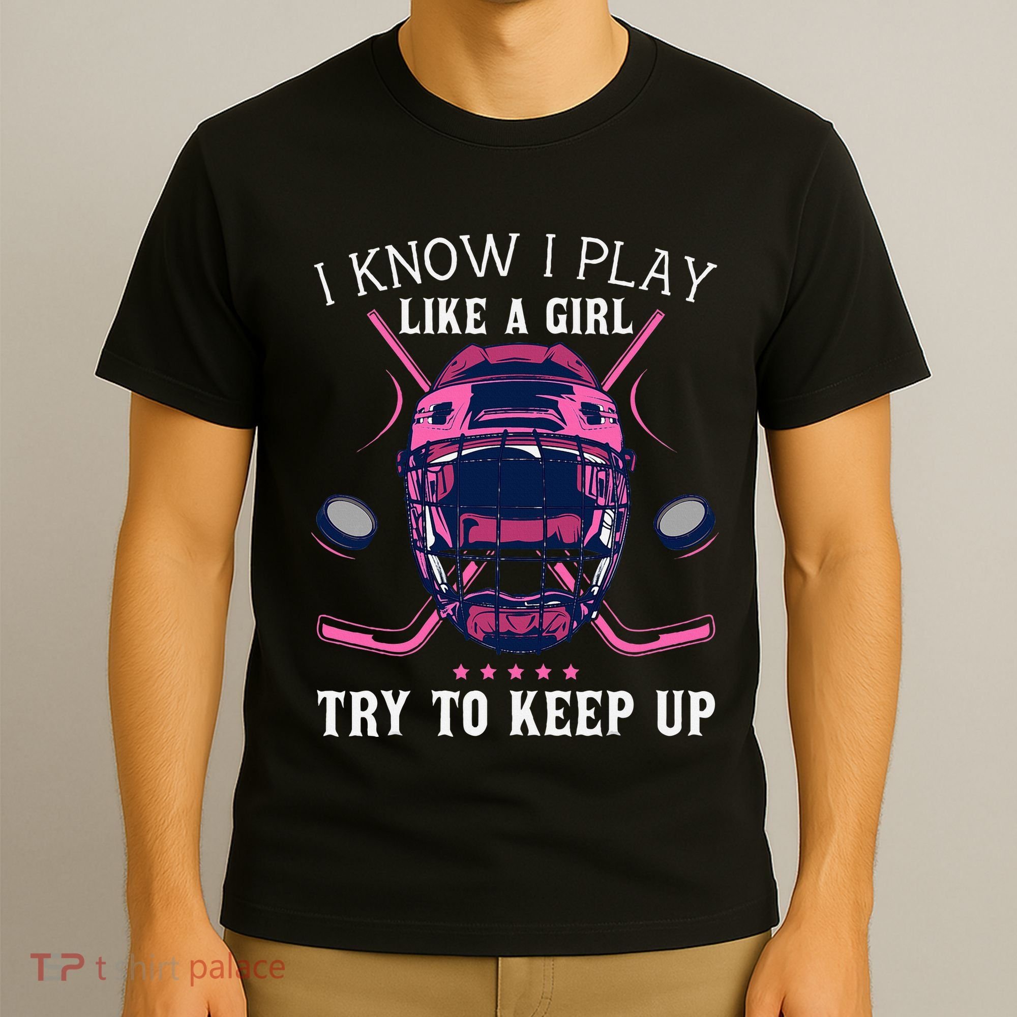 Funny I Know I Play Like A Girl Try To Keep Up Ice Hockey T-Shirt