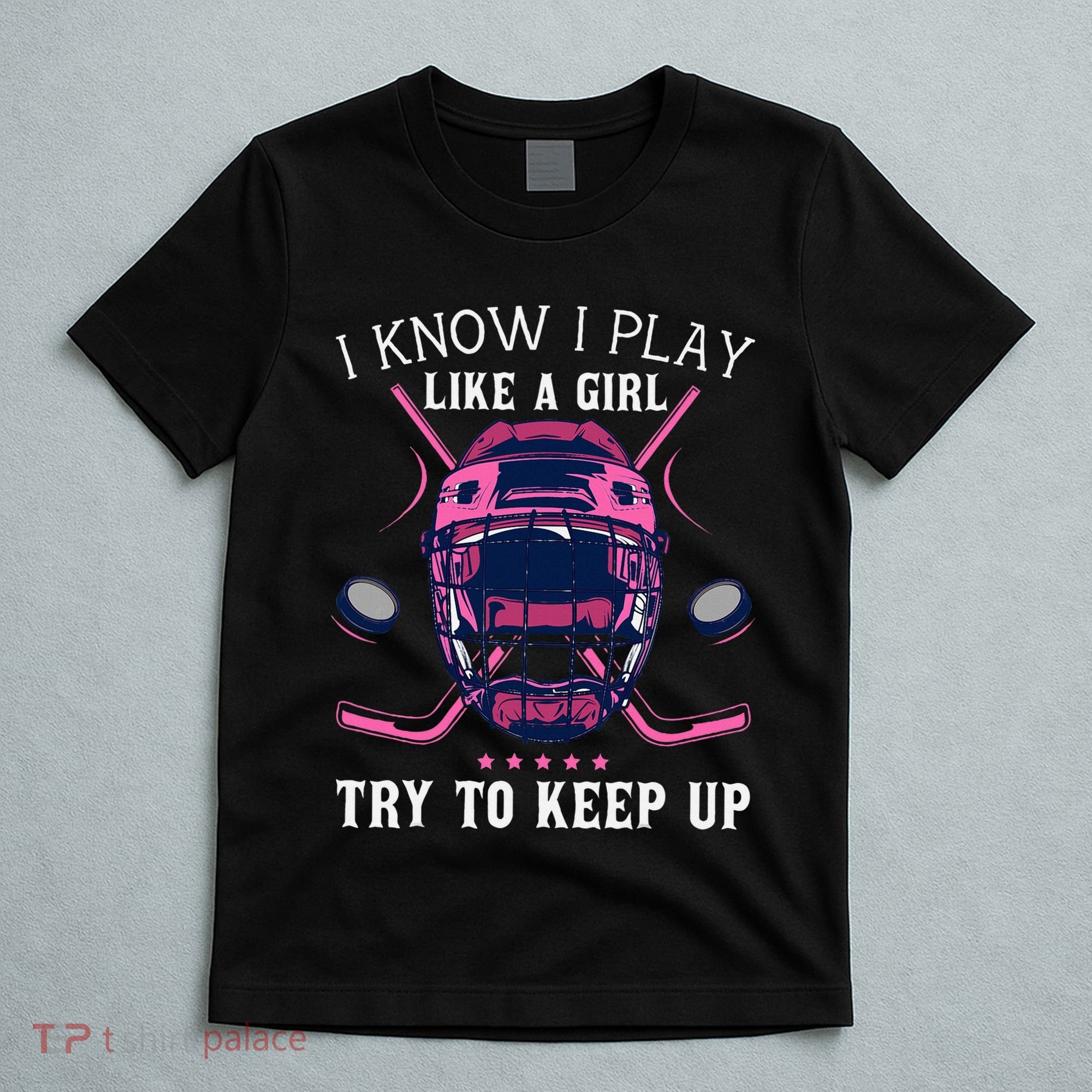 Funny I Know I Play Like A Girl Try To Keep Up Ice Hockey T-Shirt