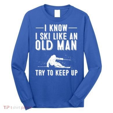 Funny I Know I Ski Like An Old Gift Cute Skiing Dads Gift Long Sleeve Shirt