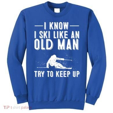 Funny I Know I Ski Like An Old Gift Cute Skiing Dads Gift Sweatshirt