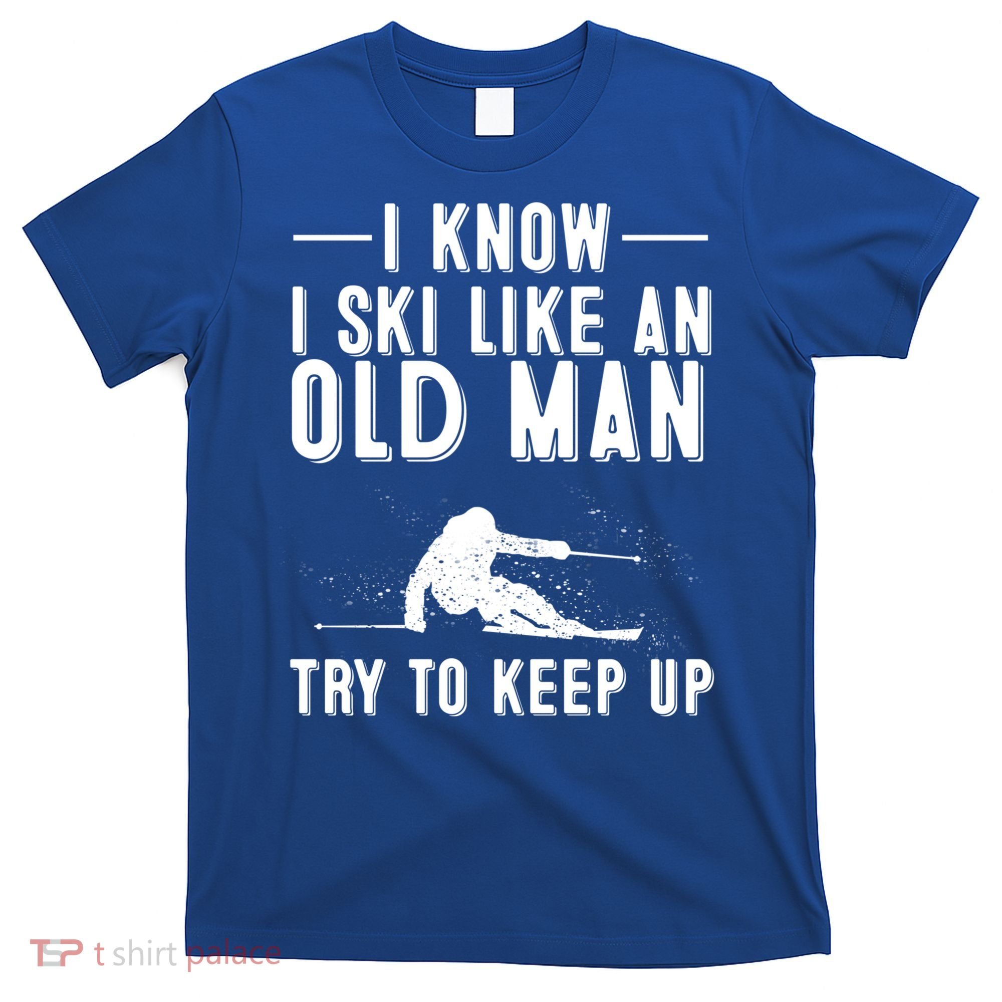 Funny I Know I Ski Like An Old Gift Cute Skiing Dads Gift T-Shirt