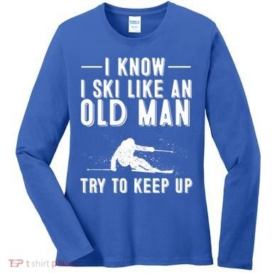 Funny I Know I Ski Like An Old Gift Cute Skiing Dads Gift Women's Long Sleeve Shirt