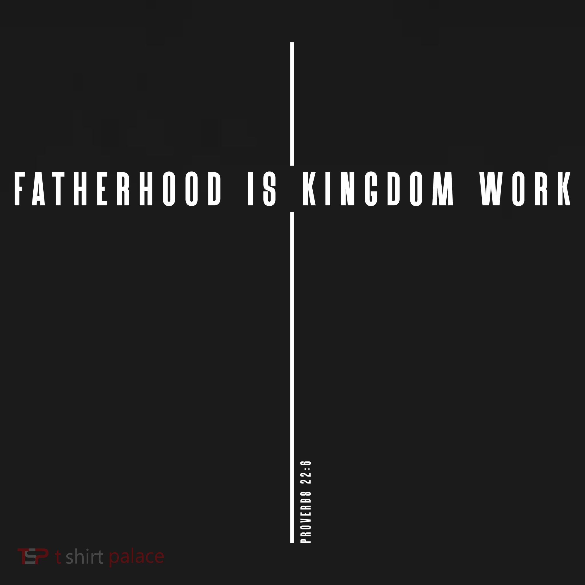 Fatherhood Is Kingdom Work Christian Dad Father's Day T-Shirt