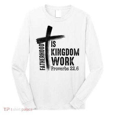 Fatherhood Is Kingdom Work Christian Dad Long Sleeve Shirt