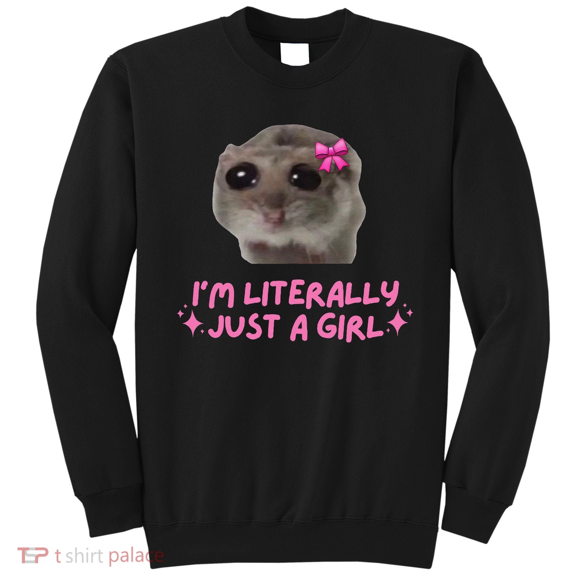 Funny IM Literally Just A Girl Sad Hamster Meme Gift Sweatshirt