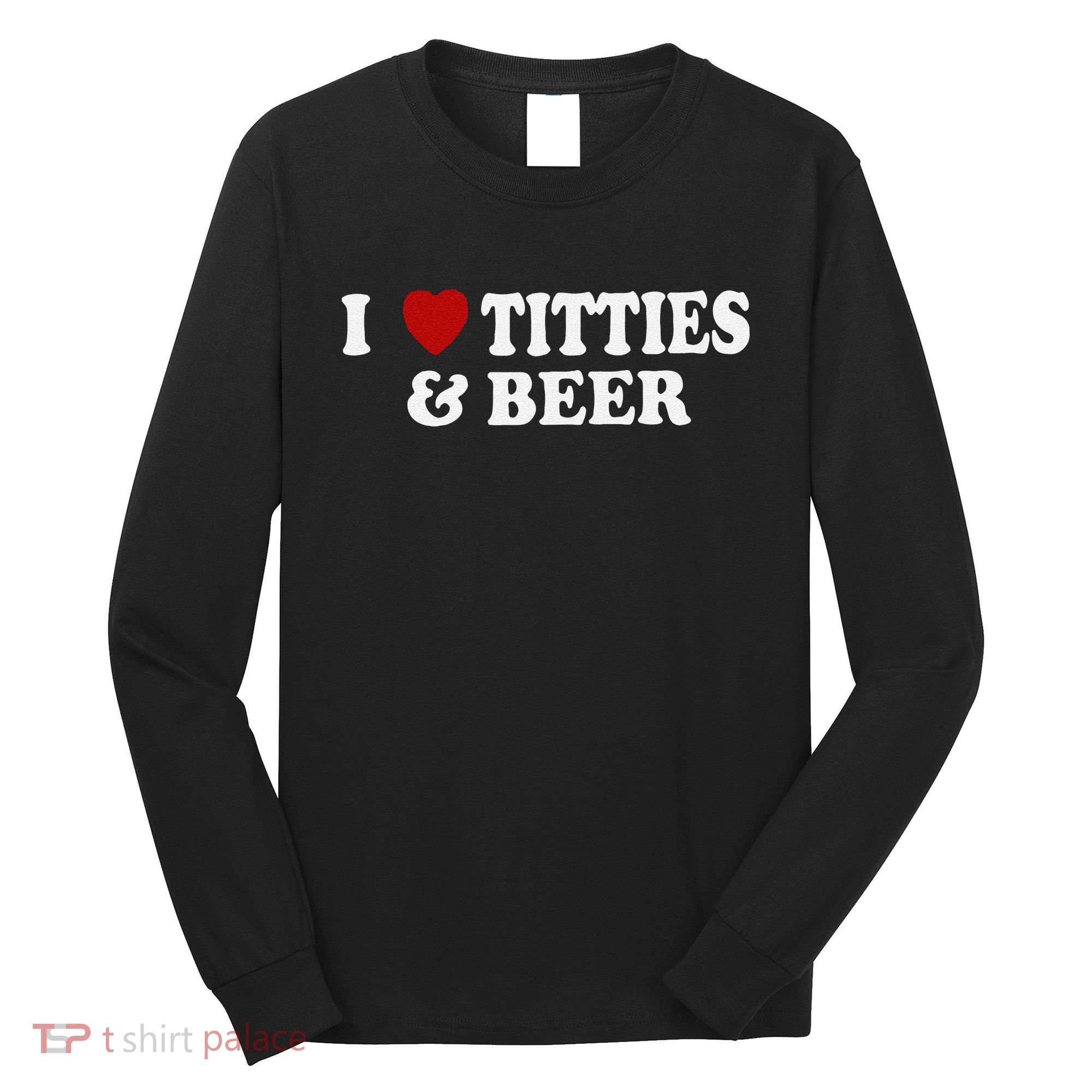 Funny I Love Tittes And Beer Long Sleeve Shirt