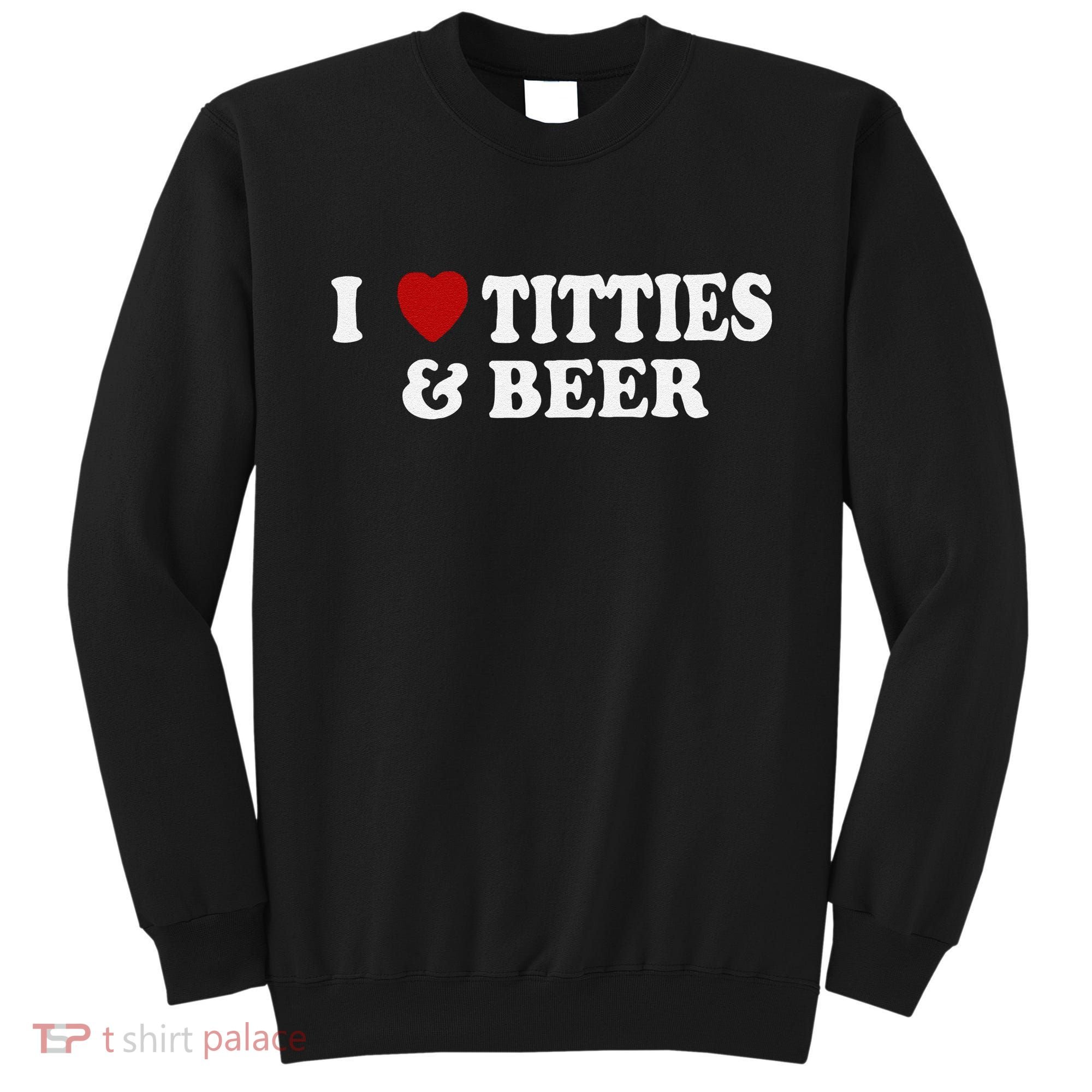 Funny I Love Tittes And Beer Sweatshirt