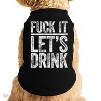 Fuck It LetS Drink Drinking Doggie Tank thumb 0