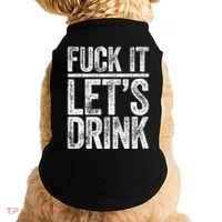 Fuck It LetS Drink Drinking Doggie Tank thumb 0