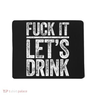 Fuck It LetS Drink Drinking Mousepad