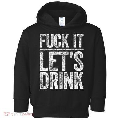 Fuck It LetS Drink Drinking Toddler Hoodie