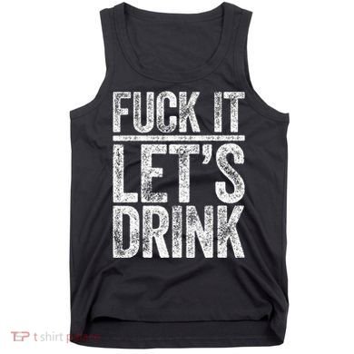 Fuck It LetS Drink Drinking Tank Top