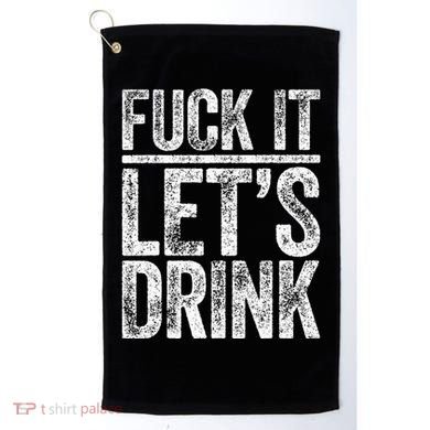 Fuck It LetS Drink Drinking Golf Towel