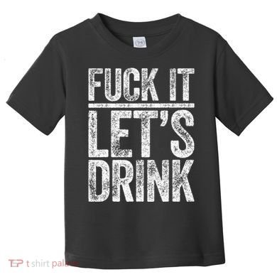 Fuck It LetS Drink Drinking Toddler T-Shirt