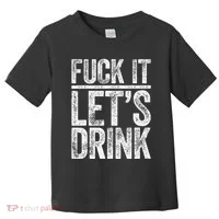Fuck It LetS Drink Drinking Toddler T-Shirt thumb 0