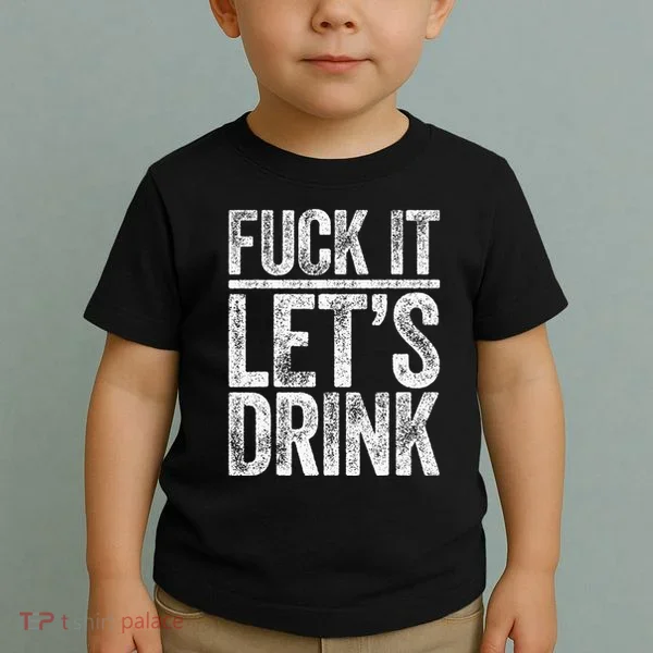 Fuck It LetS Drink Drinking Toddler T-Shirt