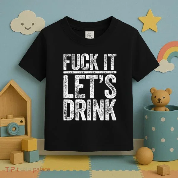 Fuck It LetS Drink Drinking Toddler T-Shirt