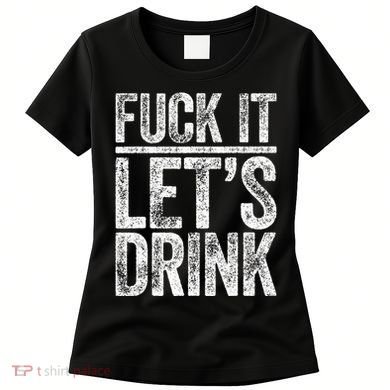 Fuck It LetS Drink Drinking Women's T-Shirt