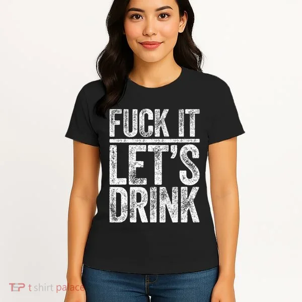 Fuck It LetS Drink Drinking Women's T-Shirt