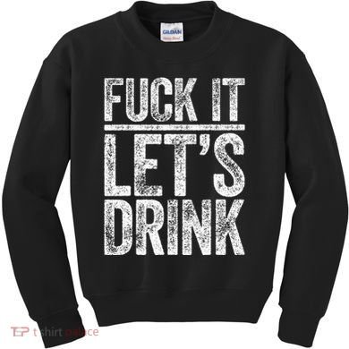 Fuck It LetS Drink Drinking Kids Sweatshirt