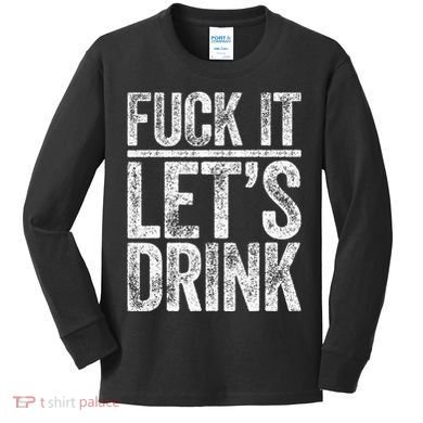 Fuck It LetS Drink Drinking Kids Long Sleeve Shirt