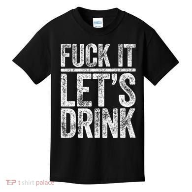 Fuck It LetS Drink Drinking Kids T-Shirt