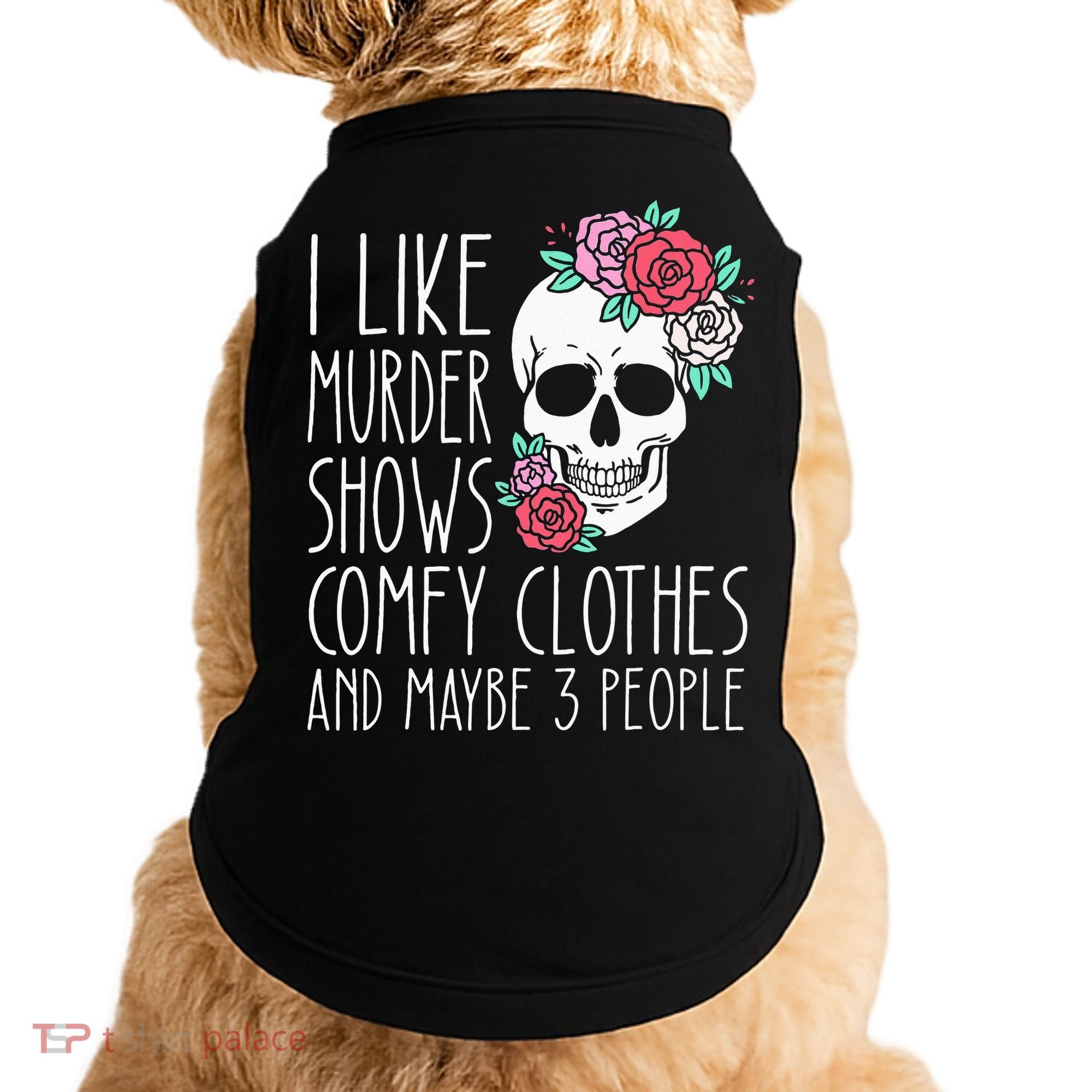 Funny I Like Murder Shows Comfy Clothes And Maybe 3 People Doggie Tank
